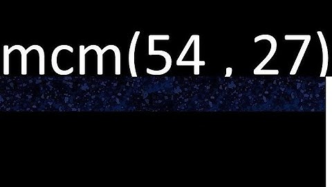 mcm 54 y 27 , minimo comun multiplo , mcm(54 , 27)= como se halla , ejemplos