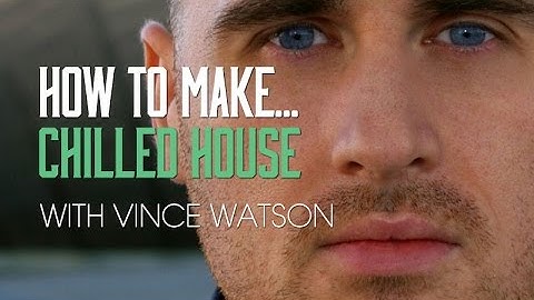 Making Chilled House with Vince Watson in Ableton Live 9 - Intro