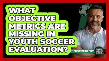 What Objective Metrics Are Missing In Youth Soccer Evaluation? - The Soccer Xpert