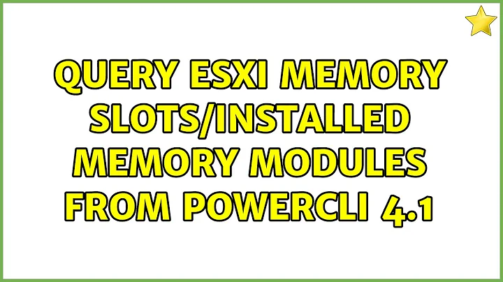 Query ESXi memory slots/installed memory modules from PowerCLI 4.1 (2 Solutions!!)