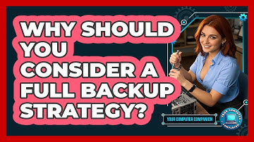 Why Should You Consider A Full Backup Strategy? - Your Computer Companion