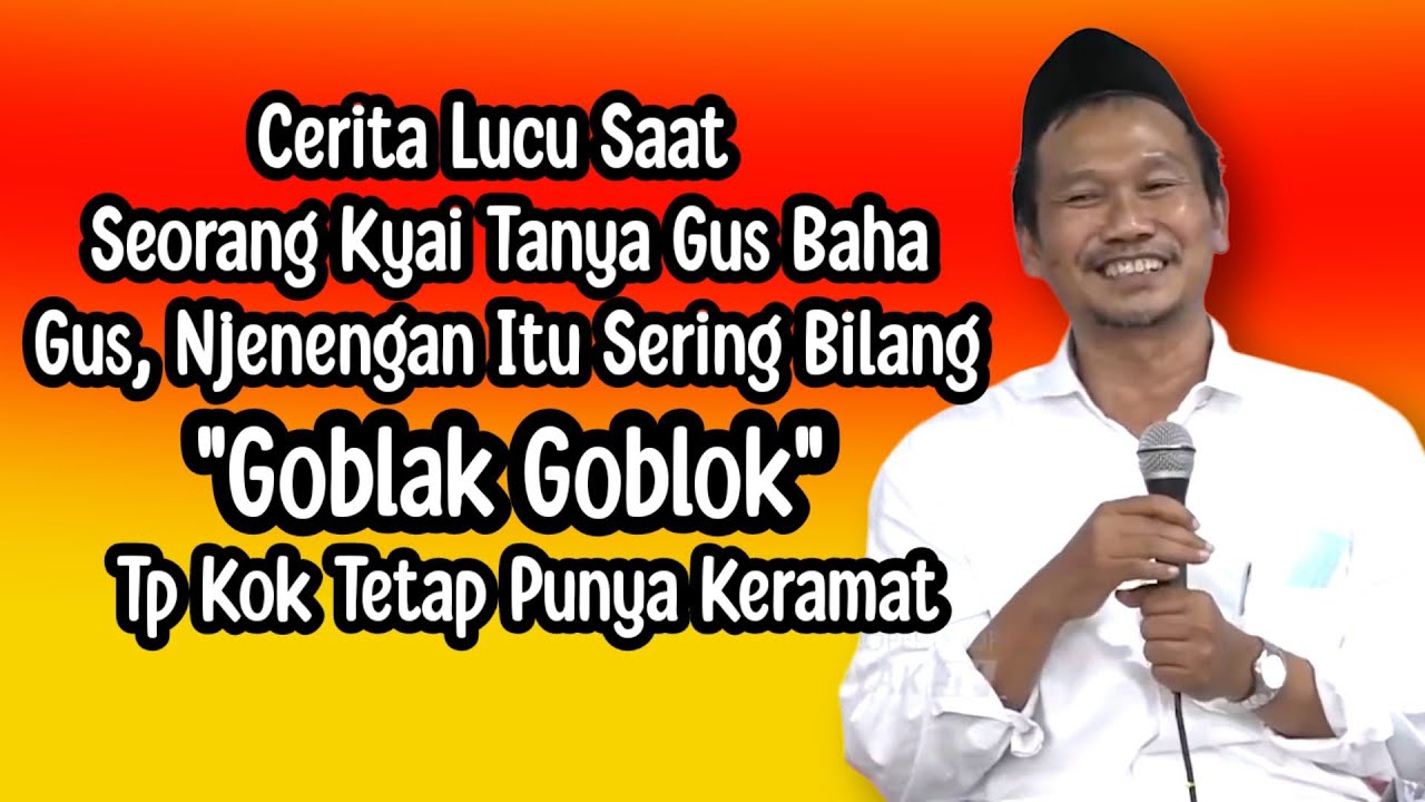 GUS BAHA. GUS, NJENENGAN SERING BILANG GOBLAK GOBLOK KOK TETAP KERAMAT.