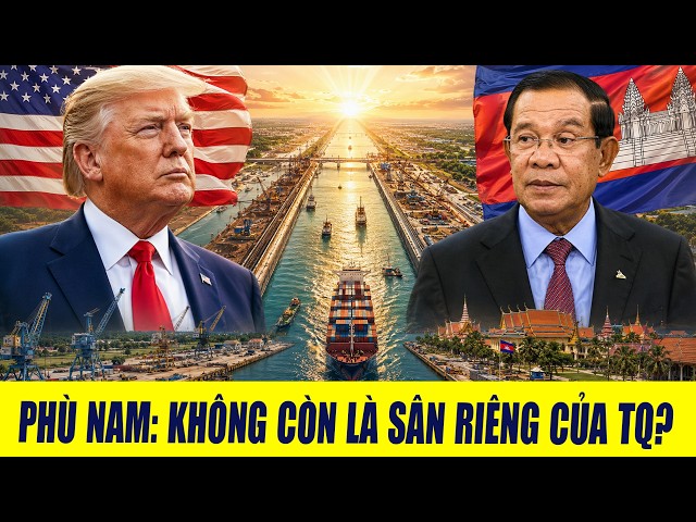 Mỹ Lật Kèo Trung Quốc Tại Kênh Phù Nam: Bước Đi Khiến Bắc Kinh Phải Choáng Váng?