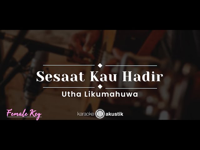 Sesaat Kau Hadir – Utha Likumahuwa (KARAOKE AKUSTIK - FEMALE KEY) class=