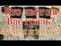 Кто льёт на Вас грязь? Чего добивается? Общий расклад.