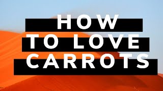 How to Love Carrots