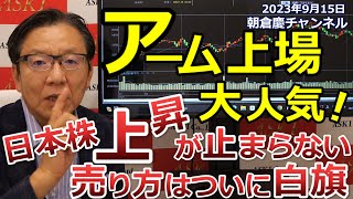 2023年9月15日　アーム上場大人気！　日本株上昇が止まらない！　売り方はついに白旗【朝倉慶の株式投資・株式相場解説】