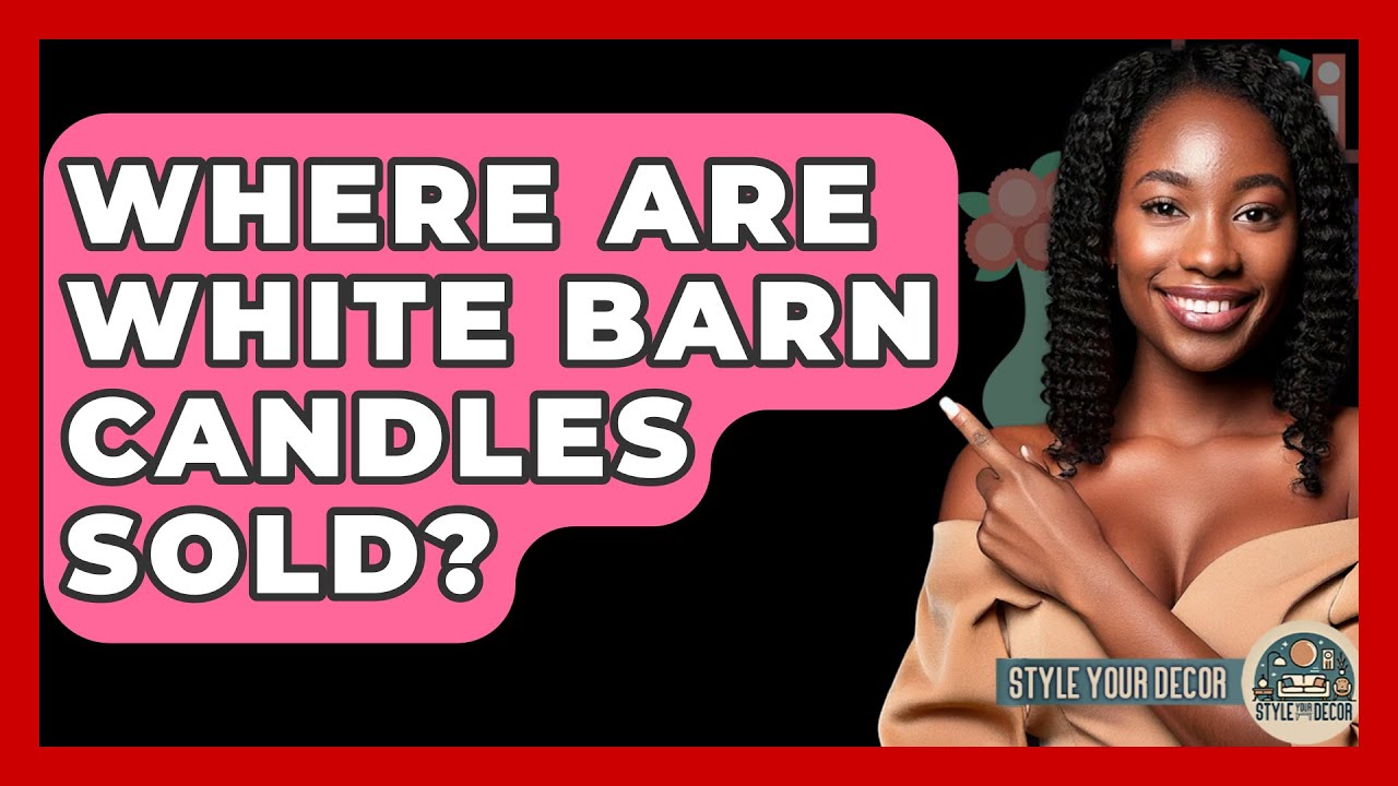 Where Are White Barn Candles Sold? - Style Your Decor