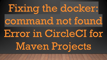 Fixing the docker: command not found Error in CircleCI for Maven Projects
