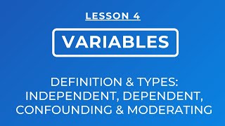 LESSON 4 -  TYPES OF VARIABLES: INDEPENDENT, DEPENDENT, CONFOUNDING & MODERATING VARIABLES