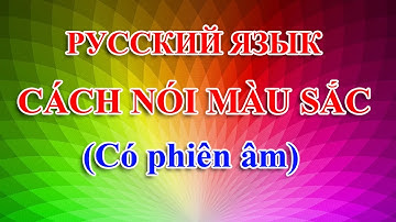 Bài 15: Cách nói màu sắc bằng Tiếng Nga (Có phiên âm) | Thầy Hoàng dạy Tiếng Nga online 1:1