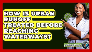 How Is Urban Runoff Treated Before Reaching Waterways? - Earth Science Answers
