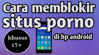 Cara memblokir situs porno di hp android anak kita