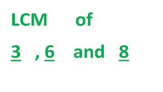 LCM      of    3   , 6    and   8
