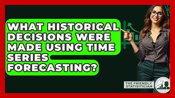 What Historical Decisions Were Made Using Time Series Forecasting? - The Friendly Statistician