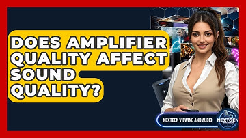 Does Amplifier Quality Affect Sound Quality? - NextGen Viewing and Audio