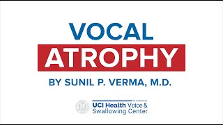 Vocal Atrophy by Dr. Sunil Verma  UCI Health Voice & Swallowing Center