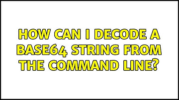 Ubuntu: How can I decode a base64 string from the command line?