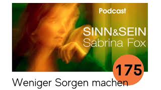 Weniger Sorgen machen  Sinn&Sein mit Sabrina Fox Nr. 175  Podcast