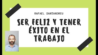 RAFAEL SANTANDREU: Ser feliz y tener éxito en el trabajo: dos objetivos unidos