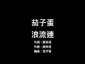 [音樂] 茄子蛋 浪流連 歌詞