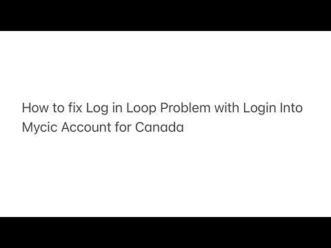 How to fix Log in Loop Problem with Login Into Mycic Account for Canada