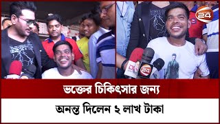 ভক্তের চিকিৎসার জন্য অনন্ত দিলেন ২ লাখ টাকা | Ananta Jalil | Channel 24