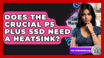 Does The Crucial P5 Plus SSD Need A Heatsink? - The Hardware Hub