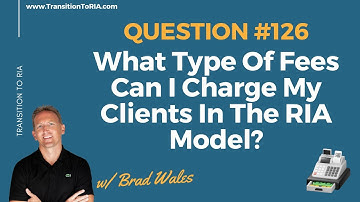 What Type Of Fees Can I Charge My Clients In The RIA Model?