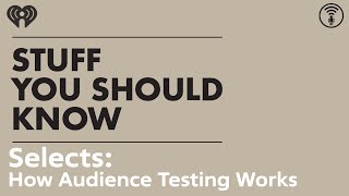 SYSK Selects: How Audience Testing Works | STUFF YOU SHOULD KNOW