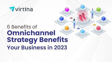 6 Benefits of Omnichannel Strategy in 2023 | Virtina