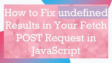 How to Fix undefined Results in Your Fetch POST Request in JavaScript