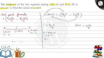The midpoint of the line segment joining A(2 a, 4) and B(-2,3 b) is C(1,2 a+1). Find the values o...