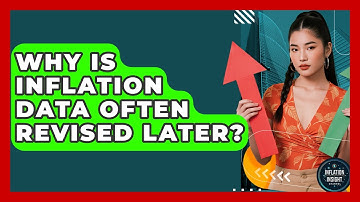 Why Is Inflation Data Often Revised Later? - Inflation Insight Channel
