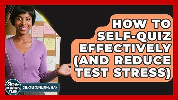How To Self-Quiz Effectively (and Reduce Test Stress) - Steps to Sophomore Year