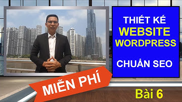 ✅ MIỄN PHÍ KHÓA HỌC THIẾT KẾ WEBSITE WORDPRESS CHUẨN SEO LÊN TOP GOOGLE (Bài 6)