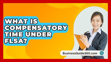 What Is Compensatory Time Under FLSA? - BusinessGuide360.com