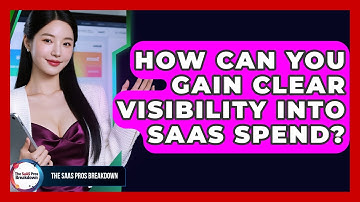 How Can You Gain Clear Visibility Into SaaS Spend? - The SaaS Pros Breakdown