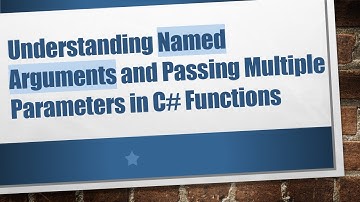 Understanding Named Arguments and Passing Multiple Parameters in C#  Functions