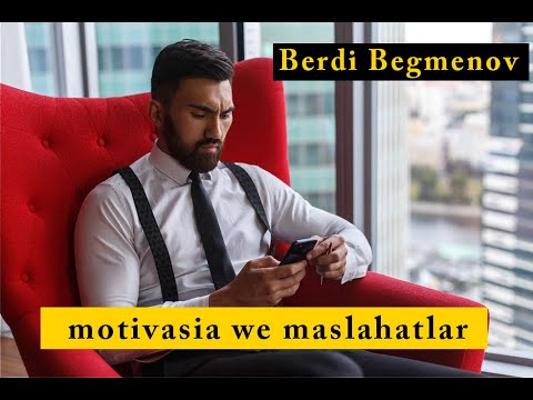 Berdi Begmenowdan motiwasiya we maslahatlar