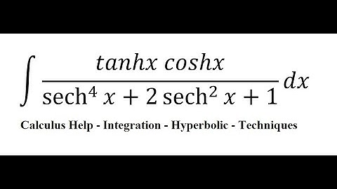 Calculus Help: Integral ∫ (tanhx coshx)/(sech^4⁡ x+2 sech^2⁡ x+1) dx - Substitution - Hyperbolic