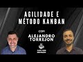 AGILIDADE E MÉTODO KANBAN | Entrevista Alejandro Torrejon, Gerente de Agilidade e Kanban Trainer
