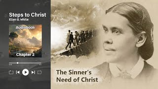 Steps to Christ by Ellen G. White | Audiobook – Chapter 2: The Sinner’s Need of Christ