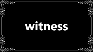 Witness - Definition and How To Pronounce
