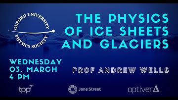 Oxford University Physics Society: Prof Andrew Wells "The Physics of Ice Sheet and Glaciers"