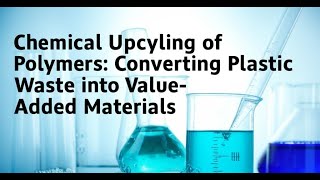 Chemical Upcycling of Polymers: Converting Plastic Waste into Value-Added Materials