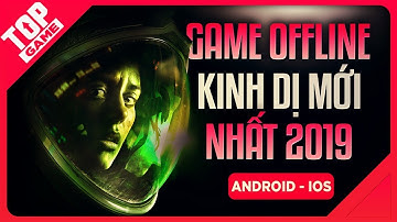[Topgame] Top Game Offline Mobile Dạy Cho Bạn Phải Biết Sợ Là Gì 2019