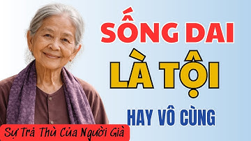 "BÀ SỐNG DAI LÀM GÌ, CHẬT NHÀ TỐN CƠM" - Lời Con Dâu Nói Với Mẹ Chồng 80 Tuổi