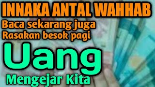 Innaka antal Wahab,baca sekarang juga,rasakan besok pagi,uang akan mengejar kita/sahabat dzikir