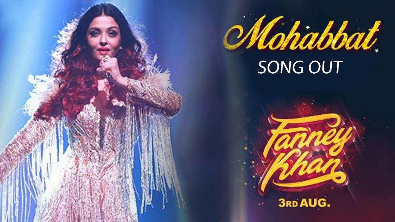 Mohbat Mohabbat Video Song Out | FANNEY KHAN | Aishwarya Rai Bachchan ...